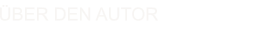 ÜBER DEN AUTOR
